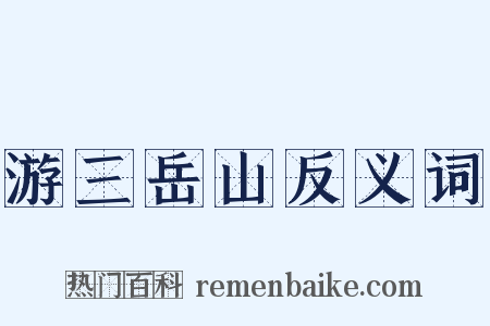 游三岳山反义词是什么意思的图片